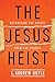The Jesus Heist: Recovering the Gospel from the Church