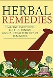 Herbal Remedies: Teach Me Everything I Need To Know About Herbal Remedies In 30 Minutes (Herbal Remedies - Herbal Antibiotics - Natural Cures - Home Remedies)