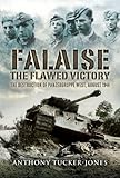 Front cover for the book Falaise The Flawed Victory. The Destruction Of Panzergruppe West, August 1944 by Anthony Tucker-Jones