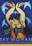 Sky Woman: Indigenous Women Who Have Shaped, Moved, or Inspired Us by