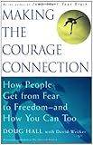 Making the Courage Connection: How People Get from Fear to Freedom and How You Can Too