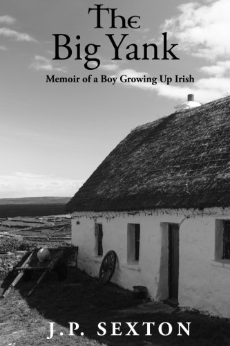 The Big Yank: Memoir of a Boy Growing Up Irish (J.P. Sexton's Memoir) by J.P. Sexton