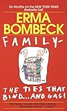 Family--The Ties that Bind . . . And Gag! by Erma Bombeck