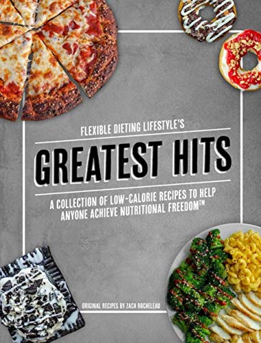 Flexible Dieting Lifestyle's Greatest Hits: A Collection of Low-Calorie Recipes To Help Anyone Achieve tional Freedom