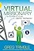 The Virtual Missionary: The Power of Your Digital Testimony by Greg Trimble