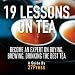 19 Lessons on Tea: Become an Expert on Buying, Brewing, and Drinking the Best Tea by 