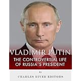 Vladimir Putin: The Controversial Life of Russia’s President