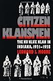 Citizen Klansmen : The Ku Klux Klan in Indiana, 1921-1928, Moore, Leonard J., 0807819816