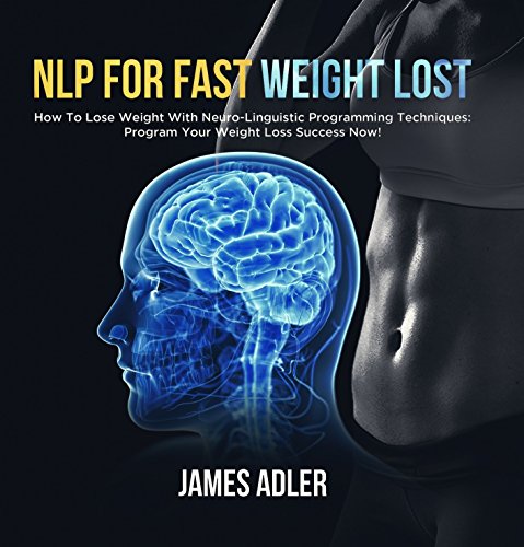 NLP for Fast Weight Loss: How To Lose Weight With Neuro Linguistic Programming-Program Your Weight Loss Success NOW Reviews