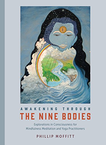 Awakening through the Nine Bodies: Explorations in Consciousness for Mindfulness Meditation and Yoga Awakening through the Nine Bodies: Explorations in Consciousness for Mindfulness Meditation and Yoga
