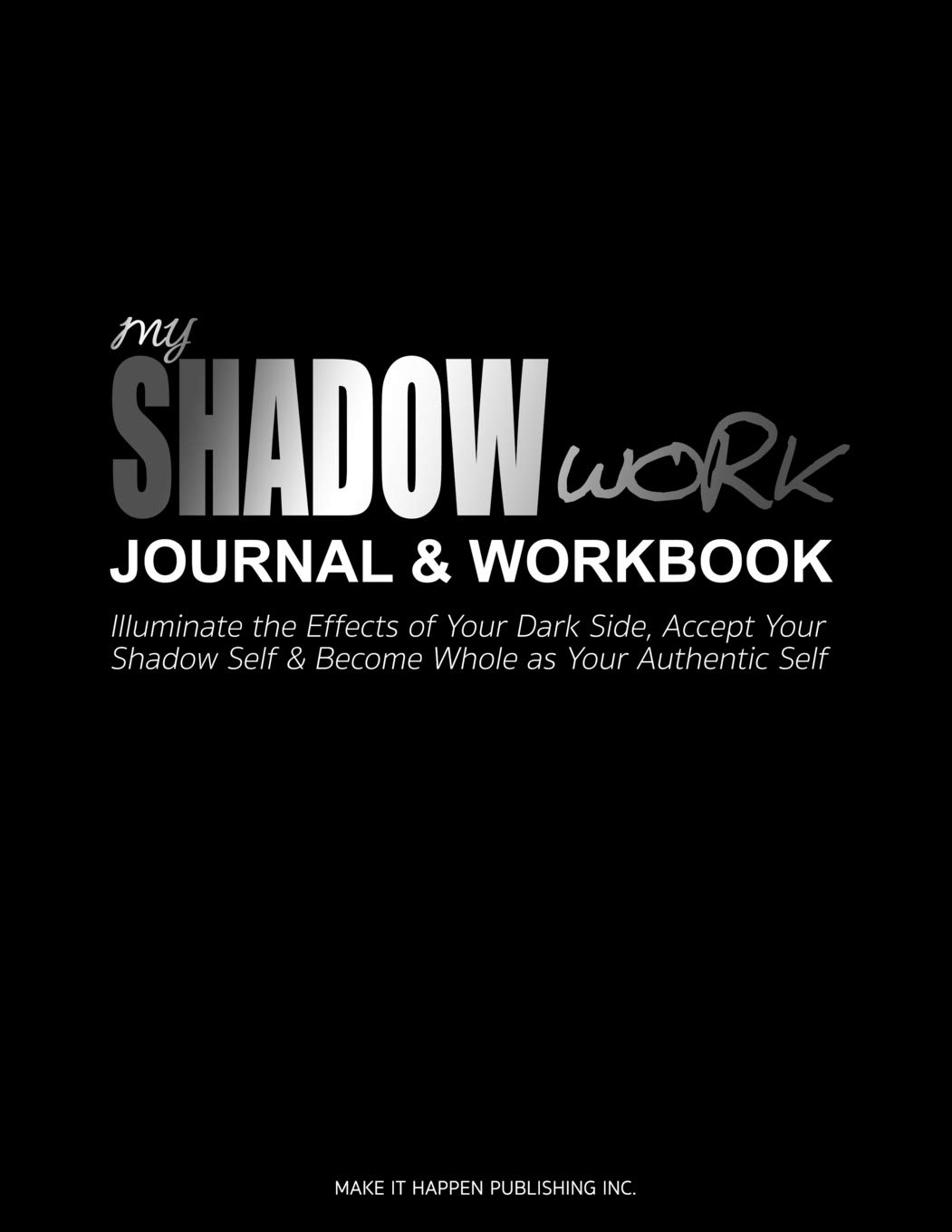 my shadow work journal workbook illuminate the effects of your dark side accept your shadow self become whole as your authentic self self help daily prompt books for personal growth publishing