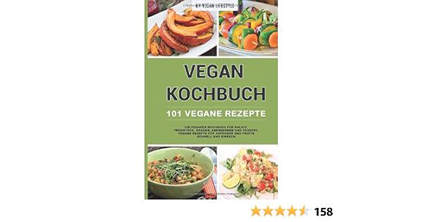 Amazon Com Vegan Kochbuch 101 Vegane Rezepte Ihr Veganes Fur Salate Fruhstuck Snacks Abendessen Und Dessert Anfanger Profis Schnell Einfach German Edition 9781718078413 Lifestyle My Libros 