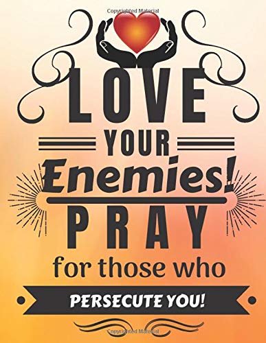 Love Your Enemies Pray For Those Who Persecute You Creative Christian Journal Praise And Thanks Row Maria Amazon Com Books Love Your Enemies Pray For Those Who Persecute You Creative Christian Journal Praise And Thanks Row Maria Amazon Com Books