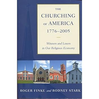 The Churching of America, 1776-2005: Winners and Losers in Our Religious Economy The Churching of America, 1776-2005: Winners and Losers in Our Religious Economy