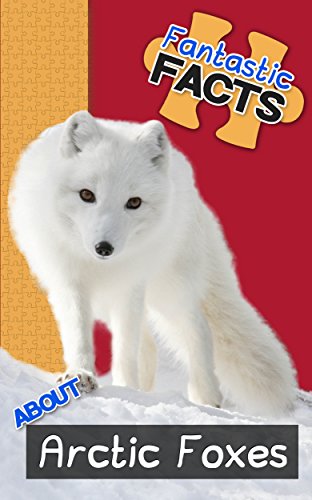 Fantastic Facts About Arctic Foxes: Illustrated Fun Learning For Kids
