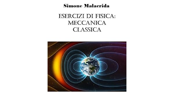 Esercizi Di Fisica Meccanica Classica Italian Edition - 