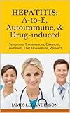 HEPATITIS: A-to-E, Autoimmune, & Drug-induced: Symptoms, Transmissions, Diagnosis,  Treatments, Diet, Preventions, Research