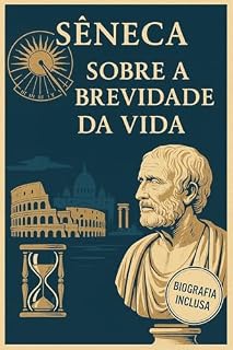 Livro Sobre a Brevidade da Vida ( Versao Original Completa) : Incluso: Biografia de Sêneca (Melhores livros de todos os tempos)