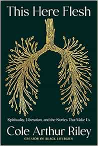 This Here Flesh: Spirituality, Liberation, and the Stories That Make Us ...