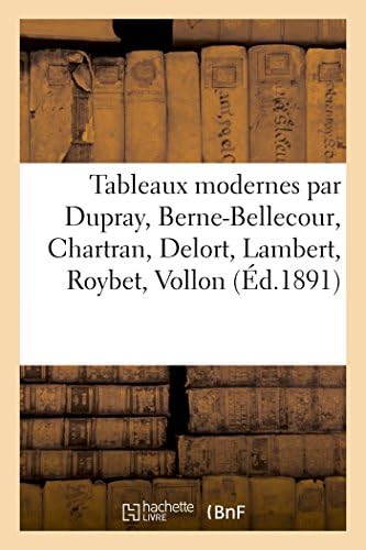Tableaux modernes par Dupray, Berne-Bellecour, Chartran, Delort, Lambert, Roybet, Vollon (Arts) (French Edition)
