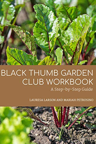 Black Thumb Garden Club Workbook: A Step-by-Step Guide by Lauresa Larson