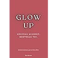 Glow Up: Nouveau Mindset, Nouvelle Toi (French Edition)