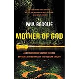 Mother of God: An Extraordinary Journey into the Uncharted Tributaries of the Western Amazon