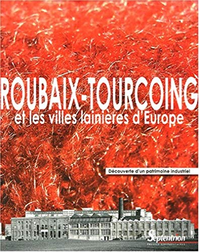 Roubaix-Tourcoing et les villes lainières d'Europe : Découverte d'un patrimoine industriel by Gérard Gayot, Leslie Dupuis, Emmanuelle Real, Jean-Marc Ramette