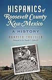 Hispanics of Roosevelt County, New Mexico: A History (American Heritage) by Agapito Trujillo, Dr. Donald C. Elder III