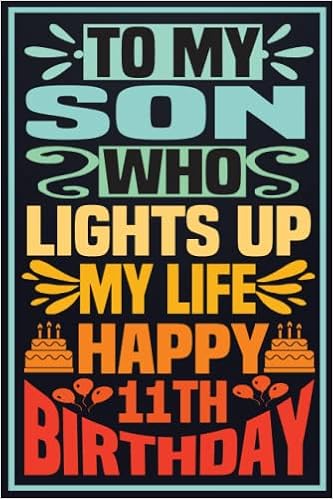 Happy 11th Birthday Son To My Son Who Lights Up My Life Happy 11Th Birthday Notebook: 11Th Birthday  Gift For Son, Birthday Gift For Son 11 Years Old: Lined Notebook, 6"X9",  100 Pages, Son Journal Gift