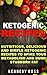 KETOGENIC RECIPES: Nutritious, Delicious And Simple Ketogenic Recipes To Spike Your Metabolism And B by Kennedy Ross