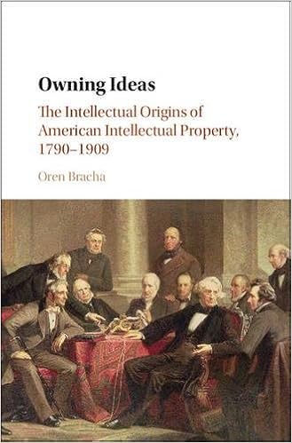 Owning Ideas: The Intellectual Origins of American Intellectual Property, 1790-1909 (Cambridge Historical Studies in American Law and Society), by Oren Bracha