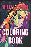 Billie Eilish Coloring Book: bad guy, ocean eyes, lovely,  bury a friend, smiling, when the partys over, bellyache, lyrics, tour, merch, hoodie, shirt, hat, phone case. Size 6x9, 87 Pages