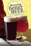 Brewing Better Beer: Master Lessons for Advanced Homebrewers by Gordon Strong