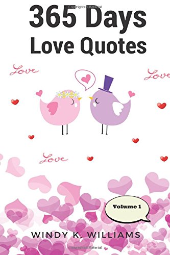 365 Days Love Quotes Quote Volume 1 Inspired Relationships Passage And Create Your Love Best Life Love Happiness Quotes From Your Heart To More Happiness Growth In Love Relationships Williams