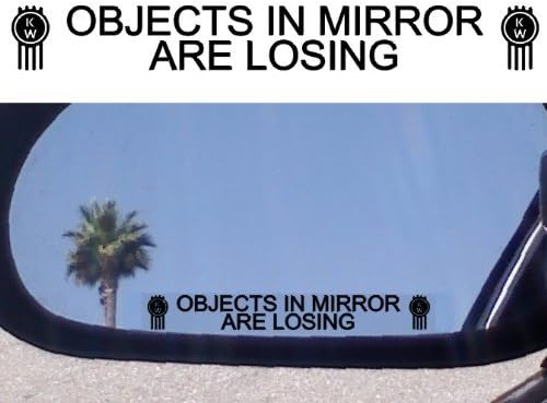 (2) Mirror Decals OBJECTS IN MIRROR ARE LOSING for KENWORTH T600 T800 T300 W900L T2000 T 600 800 300 T2000 DUMP TRUCK W900 C500 by Kenworth