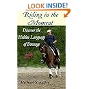 Riding in the Moment - Discover the Hidden Language of Dressage