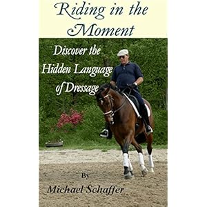 Riding in the Moment - Discover the Hidden Language of Dressage