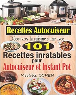 Recettes Autocuiseur Decouvrez La Cuisine Saine Avec 101 Recettes Inratables Au Robot Cuiseur Recettes Faciles Et Savoureuses Pour Votre Autocuiseur Multicuiseur Et Instant Pot Amazon Ca Cohen Michele Books