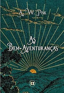 Livro As Bem-Aventuranças (Obras de A.W. Pink Livro 6)