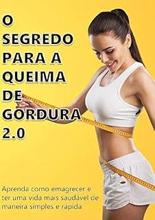 Livro O Segredo para queima de gordura 2.0: Aprenda como emagrecer e ter uma vida mais saudável de maneira simples e rápida