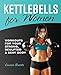 Kettlebells for Women: Workouts for Your Strong, Sculpted and Sexy Bodythumb 3