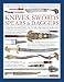 The Illustrated World Encyclopedia of Knives, Swords, Spears & Daggers: Through History In Over 1500 by