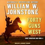 Forty Guns West: First Mountain Man, Book 4 by William W. Johnstone, J. Rodney Turner