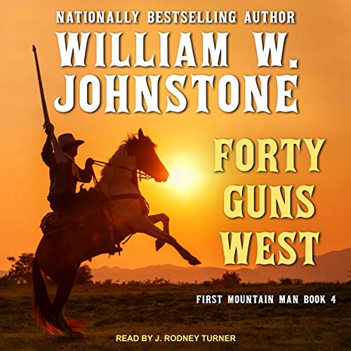 Forty Guns West: First Mountain Man, Book 4 by William W. Johnstone