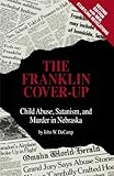 The Franklin Cover-up: Child Abuse, Satanism, and Murder in Nebraska