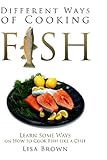 Different Ways of Cooking Fish: Learn Some Ways on How to Cook Fish Like a Chef by 