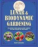 Lunar and Biodynamic Gardening: Planting your biodynamic garden by the phases of the moon by Matt Jackson