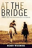 Wendy Wickwire, "At The Bridge: James Teit and an Anthropology of Belonging" (UBC Press, 2019)