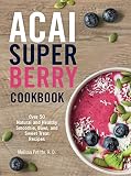 Acai Super Berry Cookbook: Over 50 Natural and Healthy Smoothie, Bowl, and Sweet Treat Recipes by Melissa Petitto R.D. RD
